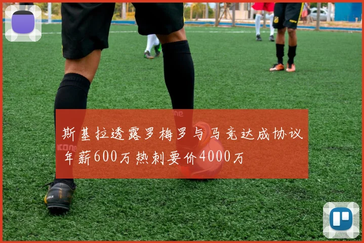 斯基拉透露罗梅罗与马竞达成协议年薪600万热刺要价4000万